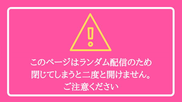 このページはランダム配信のため閉じてしまうと二度と開けません。ご注意ください